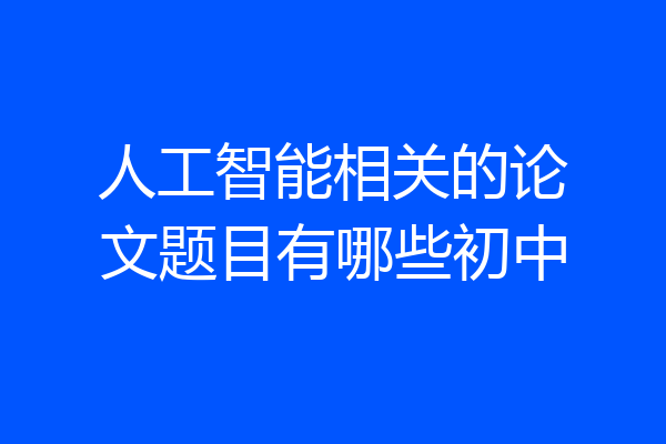 人工智能相关的论文题目有哪些初中