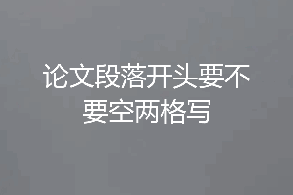 论文段落开头要不要空两格写