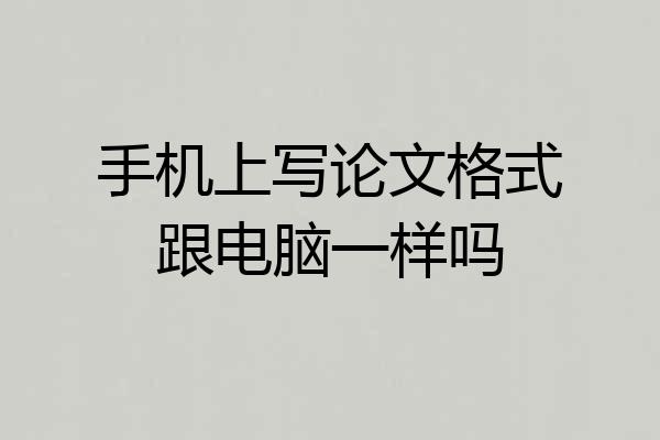 手机上写论文格式跟电脑一样吗