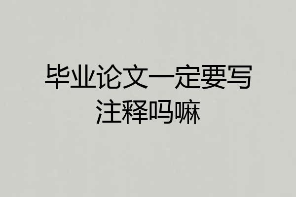 毕业论文一定要写注释吗嘛