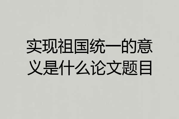 实现祖国统一的意义是什么论文题目