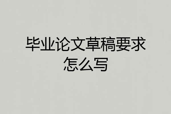毕业论文草稿要求怎么写