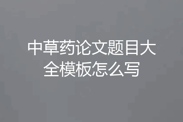 中草药论文题目大全模板怎么写