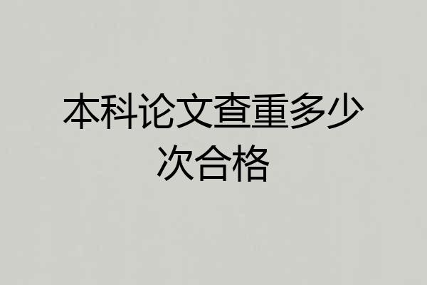 本科论文查重多少次合格