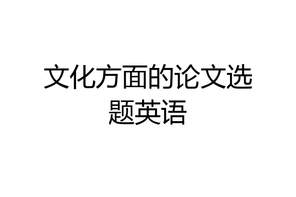 文化方面的论文选题英语