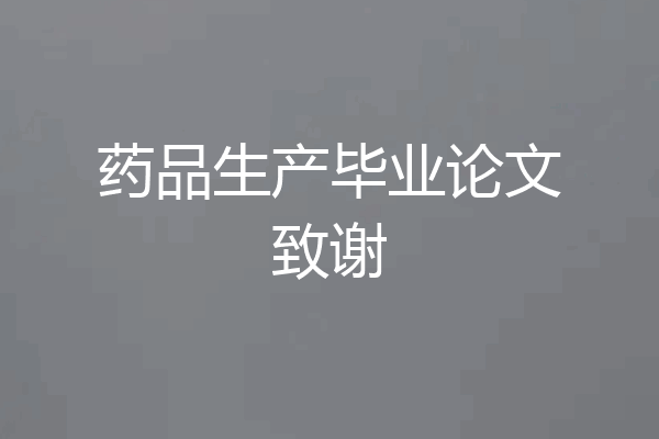 药品生产毕业论文致谢