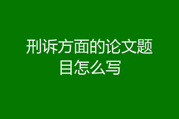 刑诉方面的论文题目怎么写