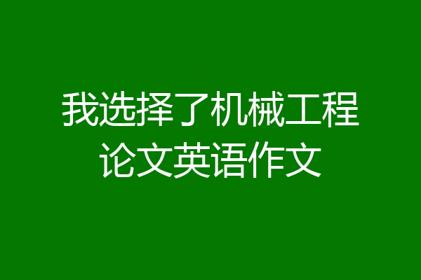 我选择了机械工程论文英语作文