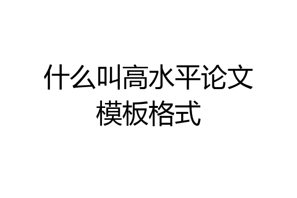 什么叫高水平论文模板格式