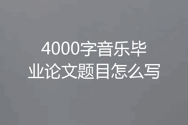 4000字音乐毕业论文题目怎么写