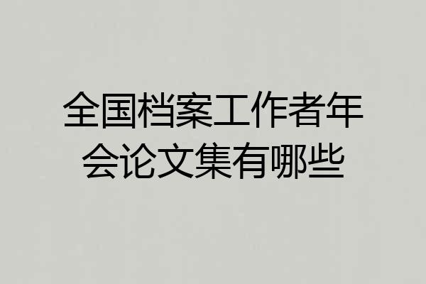 全国档案工作者年会论文集有哪些