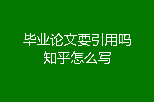 毕业论文要引用吗知乎怎么写
