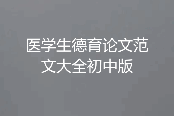 医学生德育论文范文大全初中版