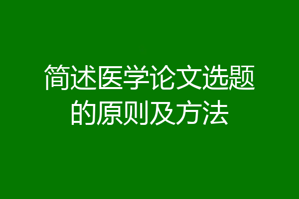 简述医学论文选题的原则及方法