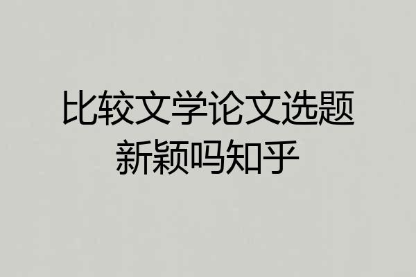 比较文学论文选题新颖吗知乎