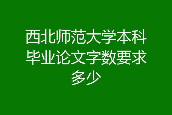 西北师范大学本科毕业论文字数要求多少