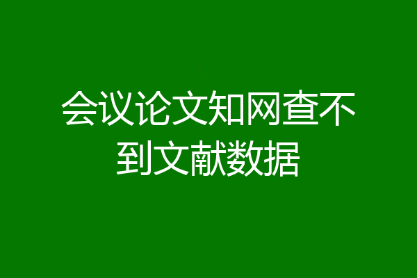 会议论文知网查不到文献数据