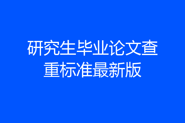 研究生毕业论文查重标准最新版