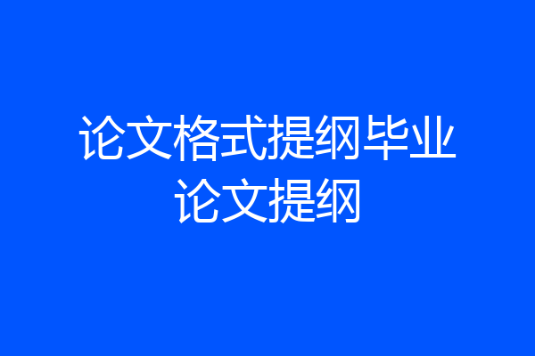 论文格式提纲毕业论文提纲