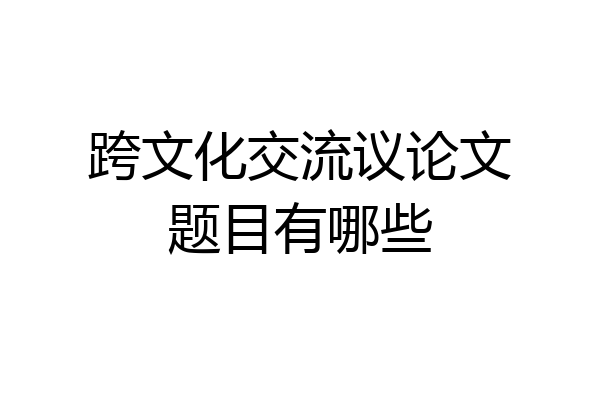 跨文化交流议论文题目有哪些