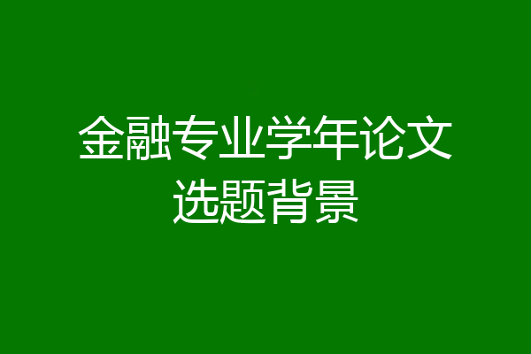 金融专业学年论文选题背景