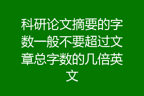 科研论文摘要的字数一般不要超过文章总字数的几倍英文