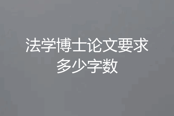 法学博士论文要求多少字数