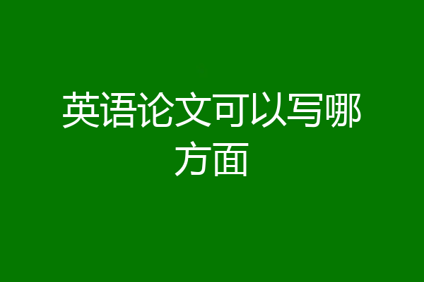 英语论文可以写哪方面