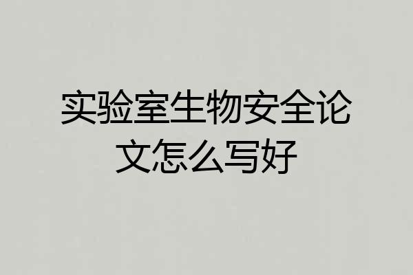 实验室生物安全论文怎么写好