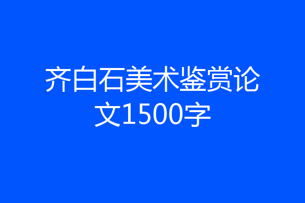 齐白石美术鉴赏论文1500字