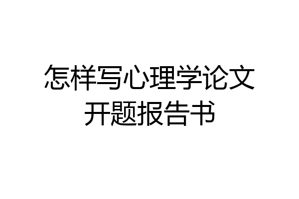 怎样写心理学论文开题报告书