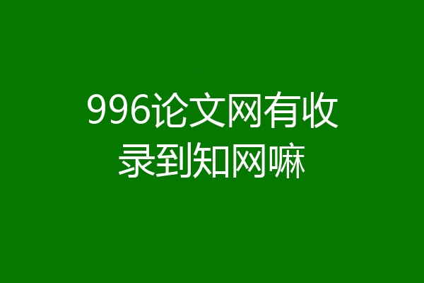 996论文网有收录到知网嘛