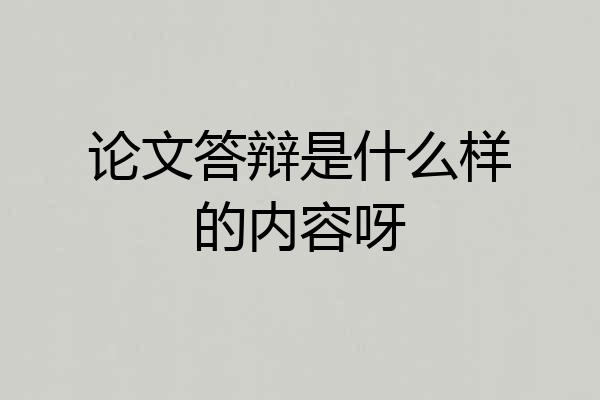 论文答辩是什么样的内容呀
