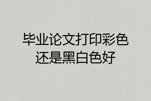 毕业论文打印彩色还是黑白色好