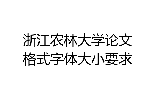 浙江农林大学论文格式字体大小要求