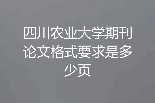 四川农业大学期刊论文格式要求是多少页