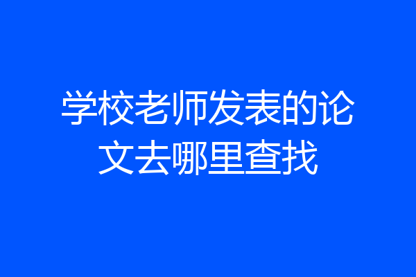 学校老师发表的论文去哪里查找