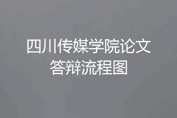 四川传媒学院论文答辩流程图