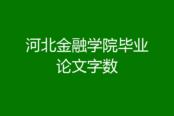 河北金融学院毕业论文字数