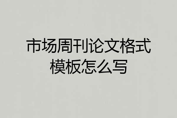 市场周刊论文格式模板怎么写