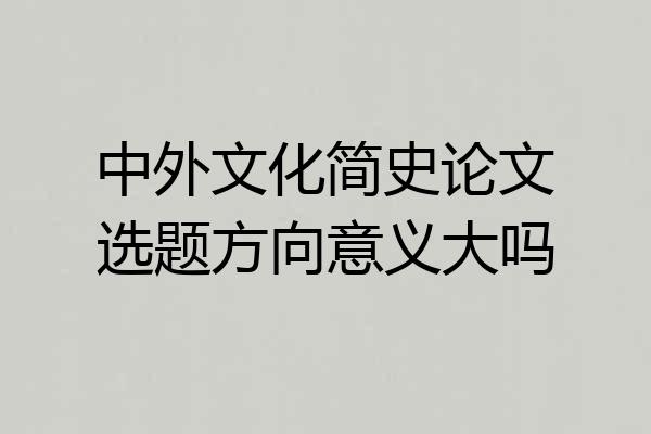 中外文化简史论文选题方向意义大吗