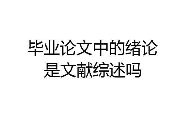 毕业论文中的绪论是文献综述吗