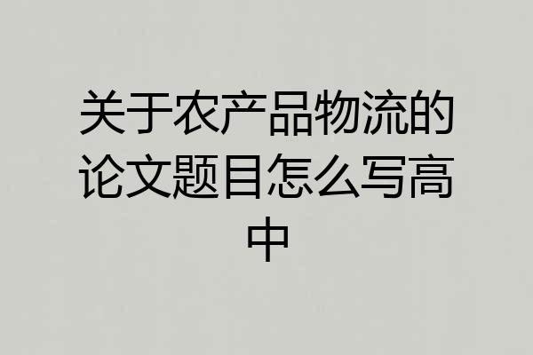 关于农产品物流的论文题目怎么写高中