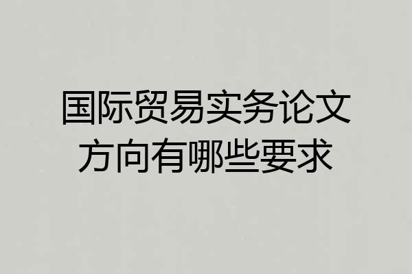 国际贸易实务论文方向有哪些要求
