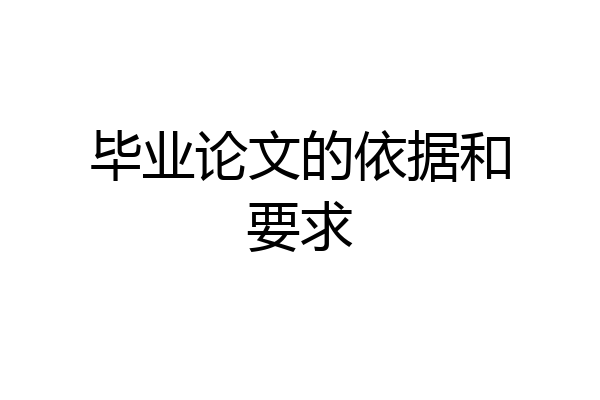 毕业论文的依据和要求