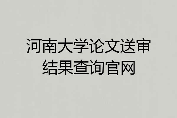 河南大学论文送审结果查询官网