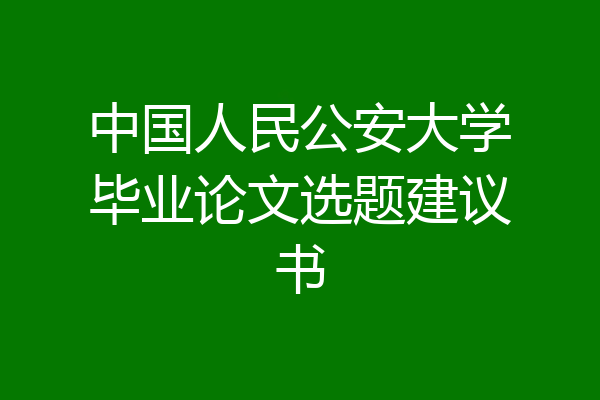中国人民公安大学毕业论文选题建议书