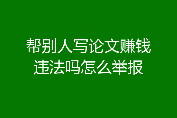 帮别人写论文赚钱违法吗怎么举报