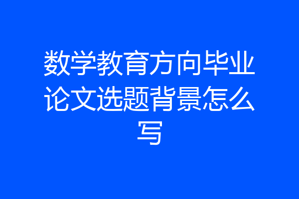 数学教育方向毕业论文选题背景怎么写