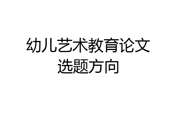 幼儿艺术教育论文选题方向